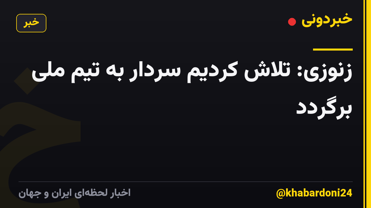 زنوزی: تلاش کردیم سردار به تیم ملی برگردد