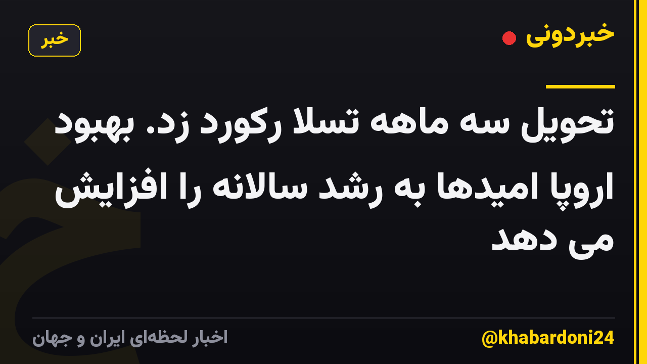 تحویل سه ماهه تسلا رکورد زد. بهبود اروپا امیدها به رشد سالانه را افزایش می دهد