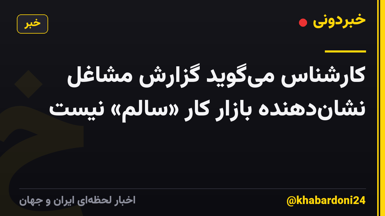 کارشناس می‌گوید گزارش مشاغل نشان‌دهنده بازار کار «سالم» نیست