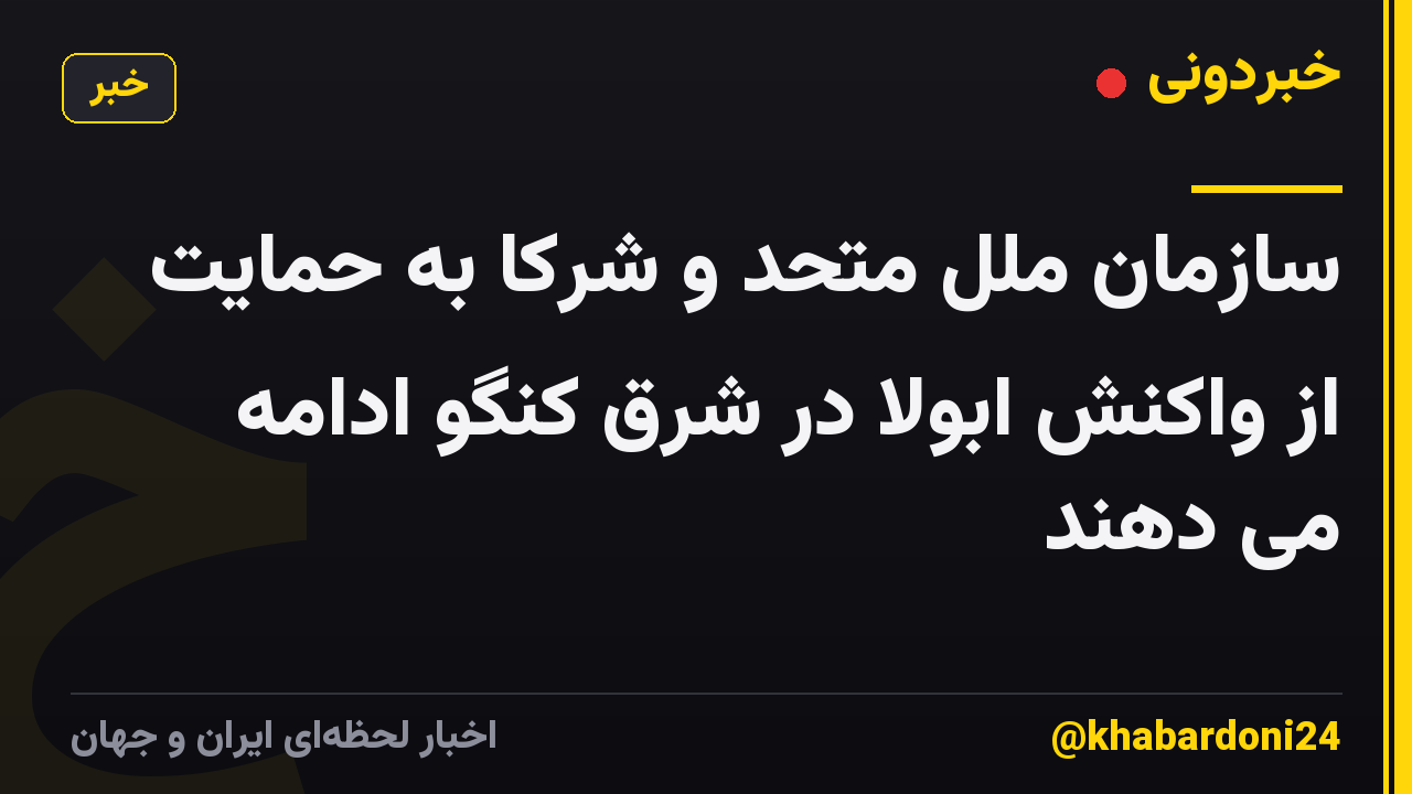 سازمان ملل متحد و شرکا به حمایت از واکنش ابولا در شرق کنگو ادامه می دهند