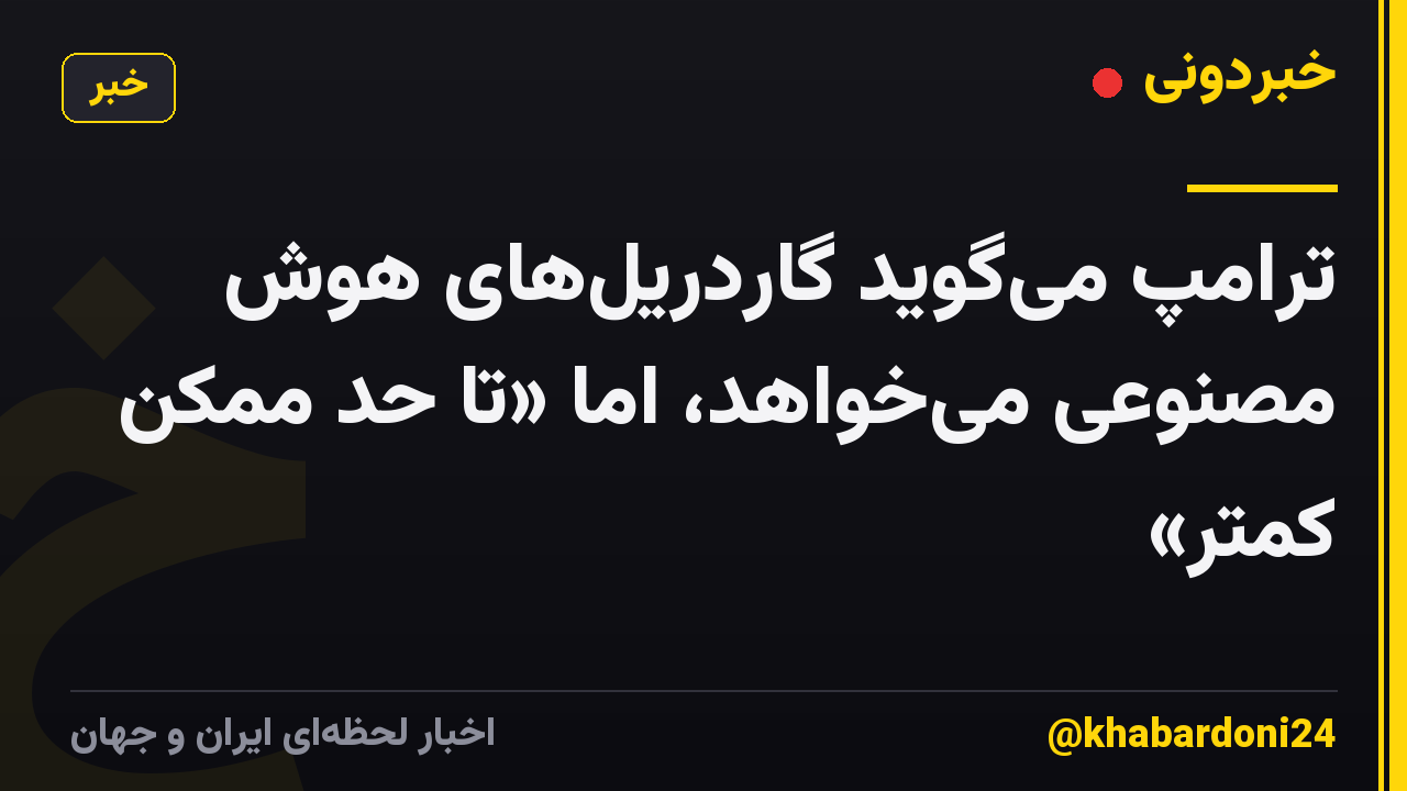 ترامپ میگوید گاردریلهای هوش مصنوعی میخواهد، اما «تا حد ممکن کمتر»