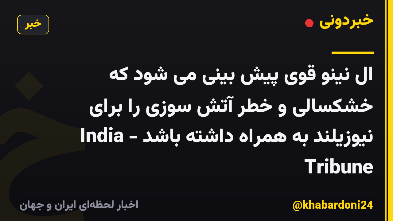 ال نینو قوی پیش بینی می شود که خشکسالی و خطر آتش سوزی را برای نیوزیلند به همراه داشته باشد - India Tribune