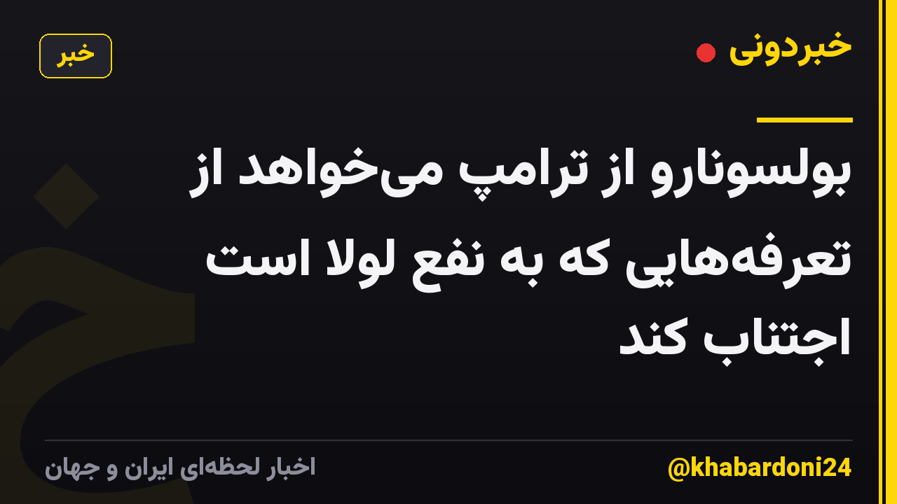 بولسونارو از ترامپ می‌خواهد از تعرفه‌هایی که به نفع لولا است اجتناب کند