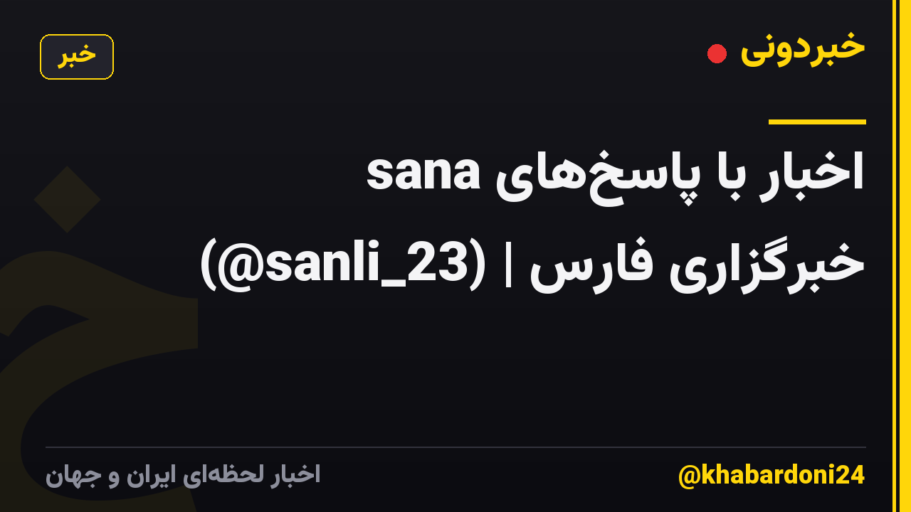 اخبار با پاسخهای sana (@sanli_23) | خبرگزاری فارس