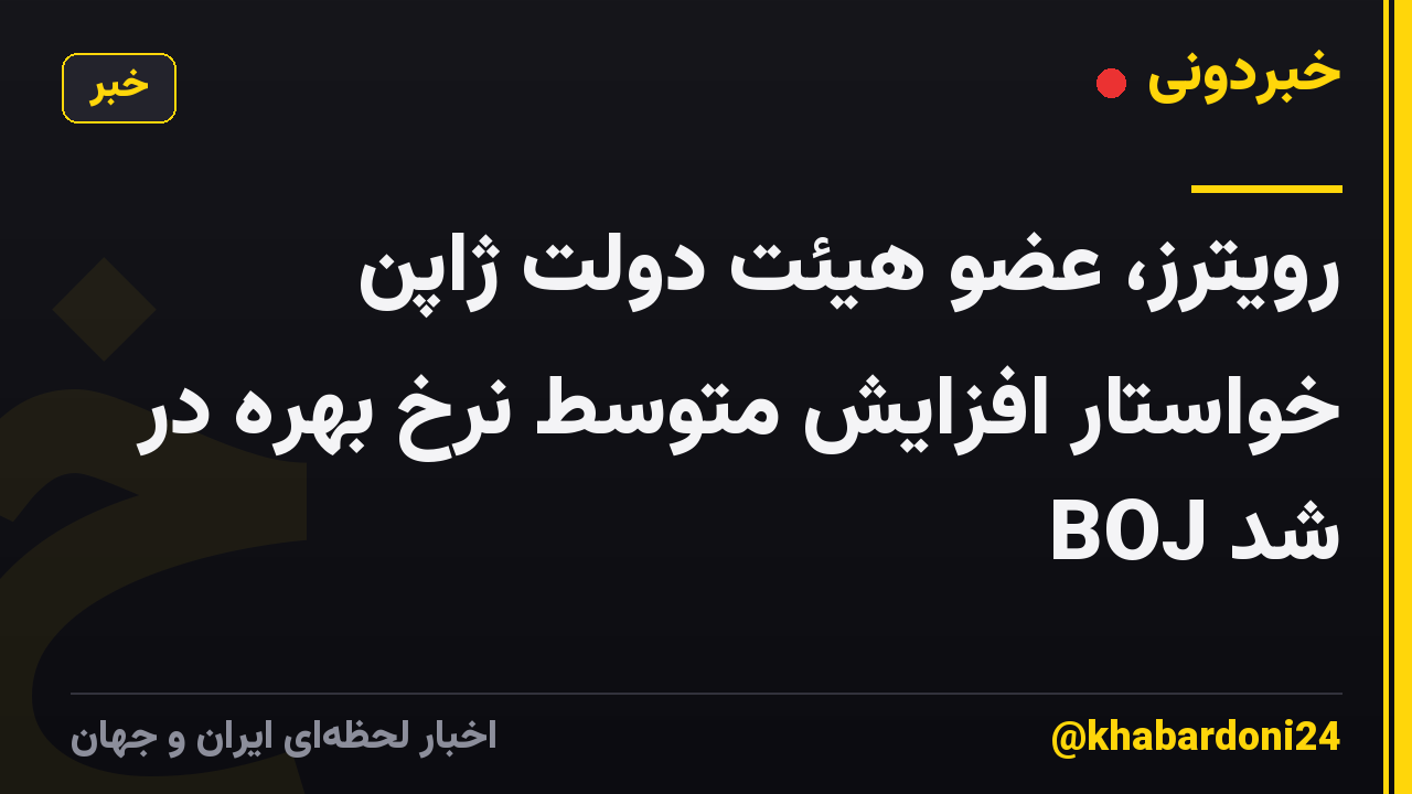 رویترز، عضو هیئت دولت ژاپن خواستار افزایش متوسط نرخ بهره در BOJ شد