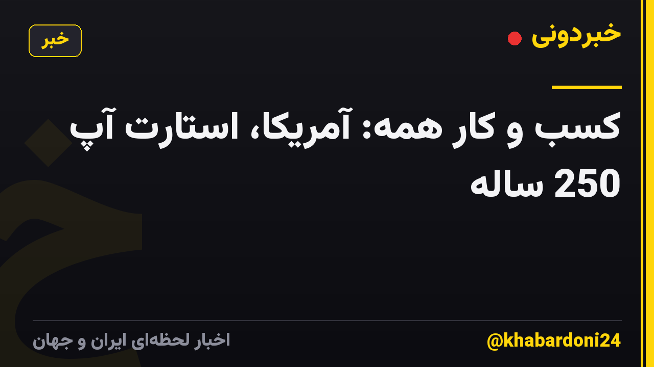 کسب و کار همه: آمریکا، استارت آپ 250 ساله