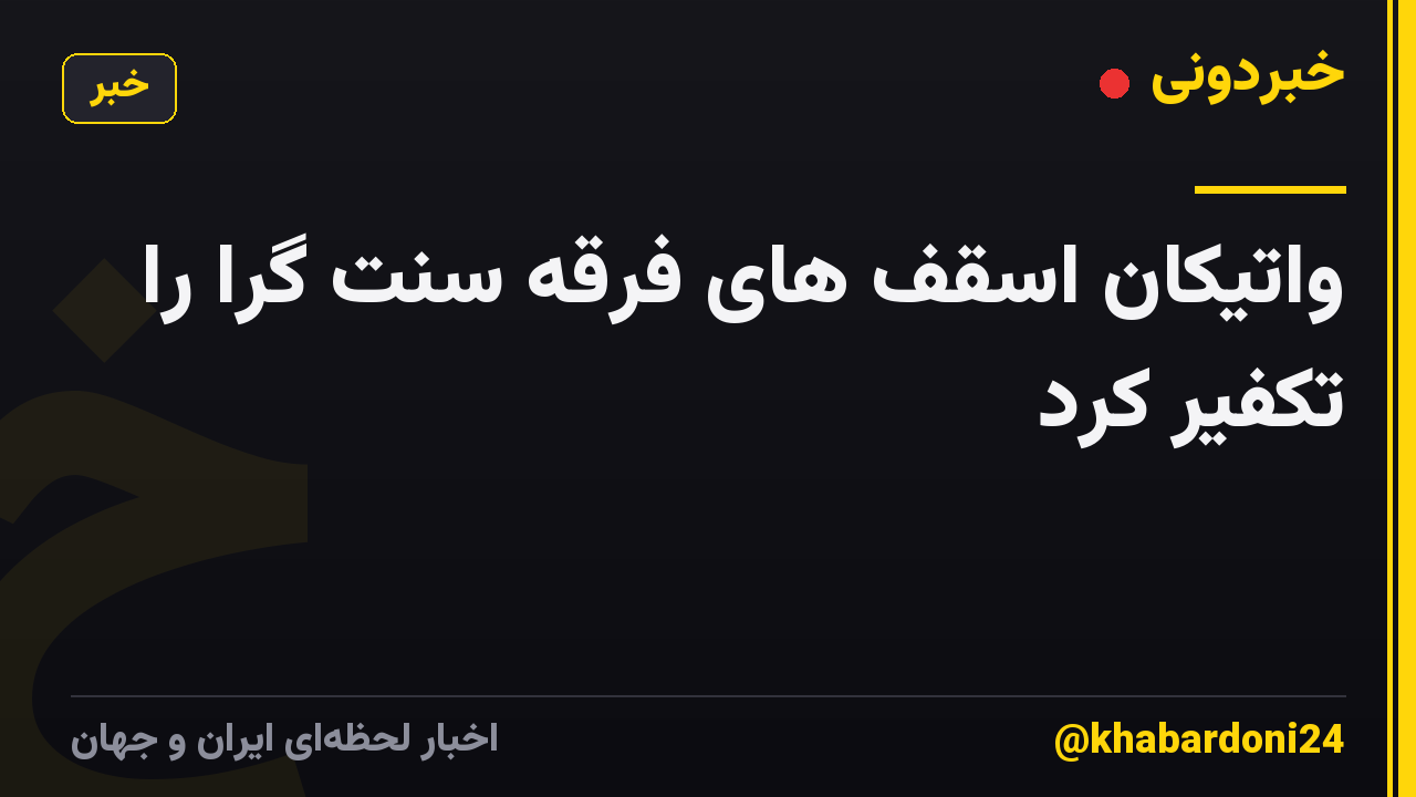 واتیکان اسقف های فرقه سنت گرا را تکفیر کرد