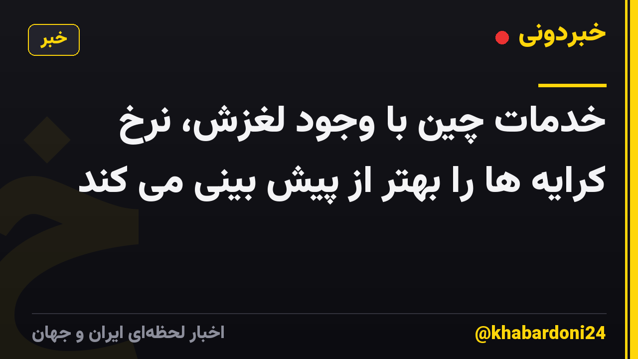 خدمات چین با وجود لغزش، نرخ کرایه ها را بهتر از پیش بینی می کند