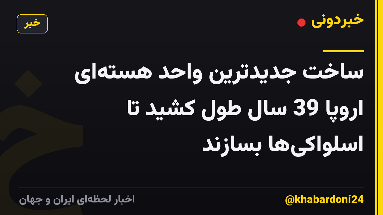 ساخت جدیدترین واحد هستهای اروپا 39 سال طول کشید تا اسلواکیها بسازند