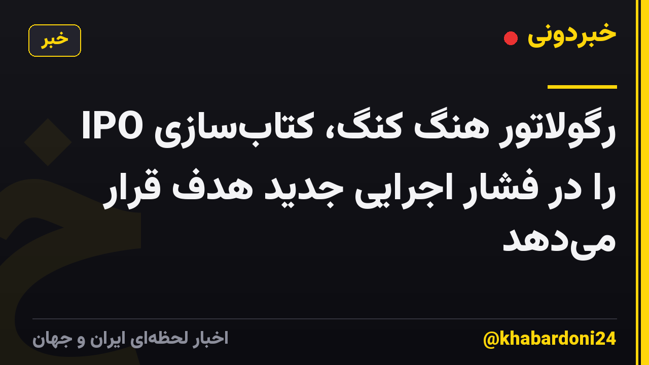 رگولاتور هنگ کنگ، کتاب‌سازی IPO را در فشار اجرایی جدید هدف قرار می‌دهد