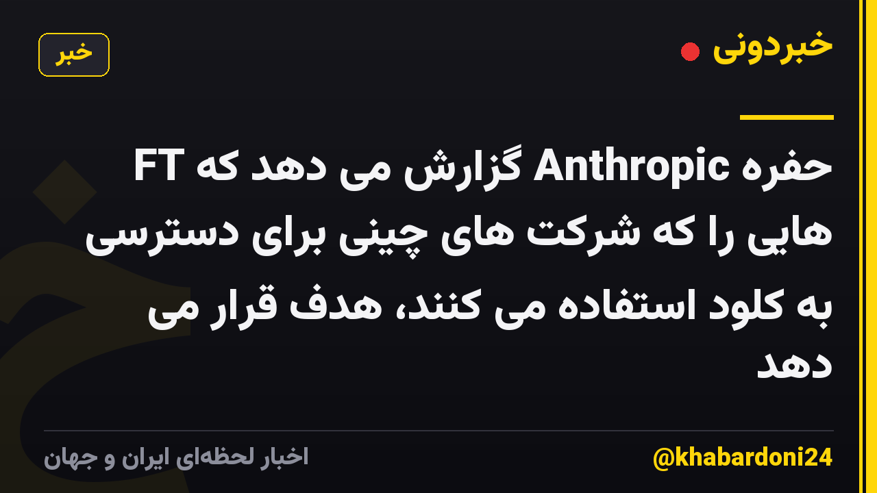 FT گزارش می دهد که Anthropic حفره هایی را که شرکت های چینی برای دسترسی به کلود استفاده می کنند، هدف قرار می دهد