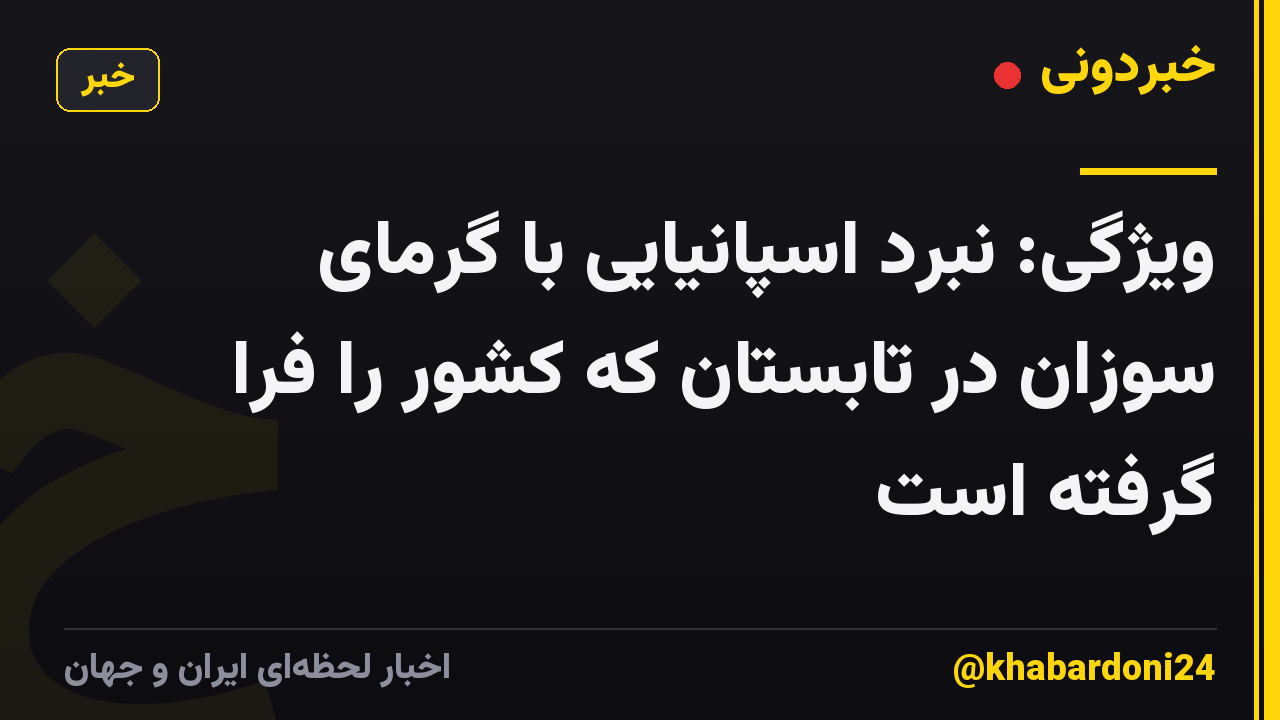 ویژگی: نبرد اسپانیایی با گرمای سوزان در تابستان که کشور را فرا گرفته است