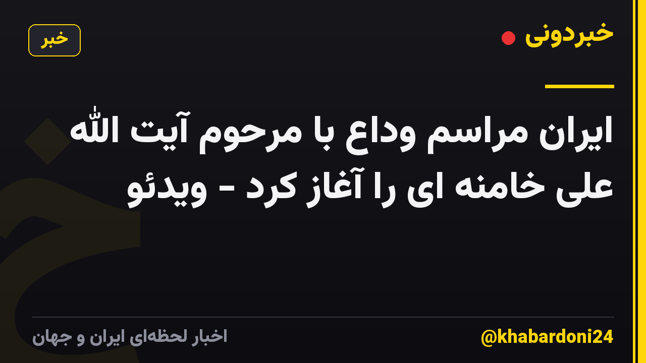 ایران مراسم وداع با مرحوم آیت الله علی خامنه ای را آغاز کرد - ویدئو