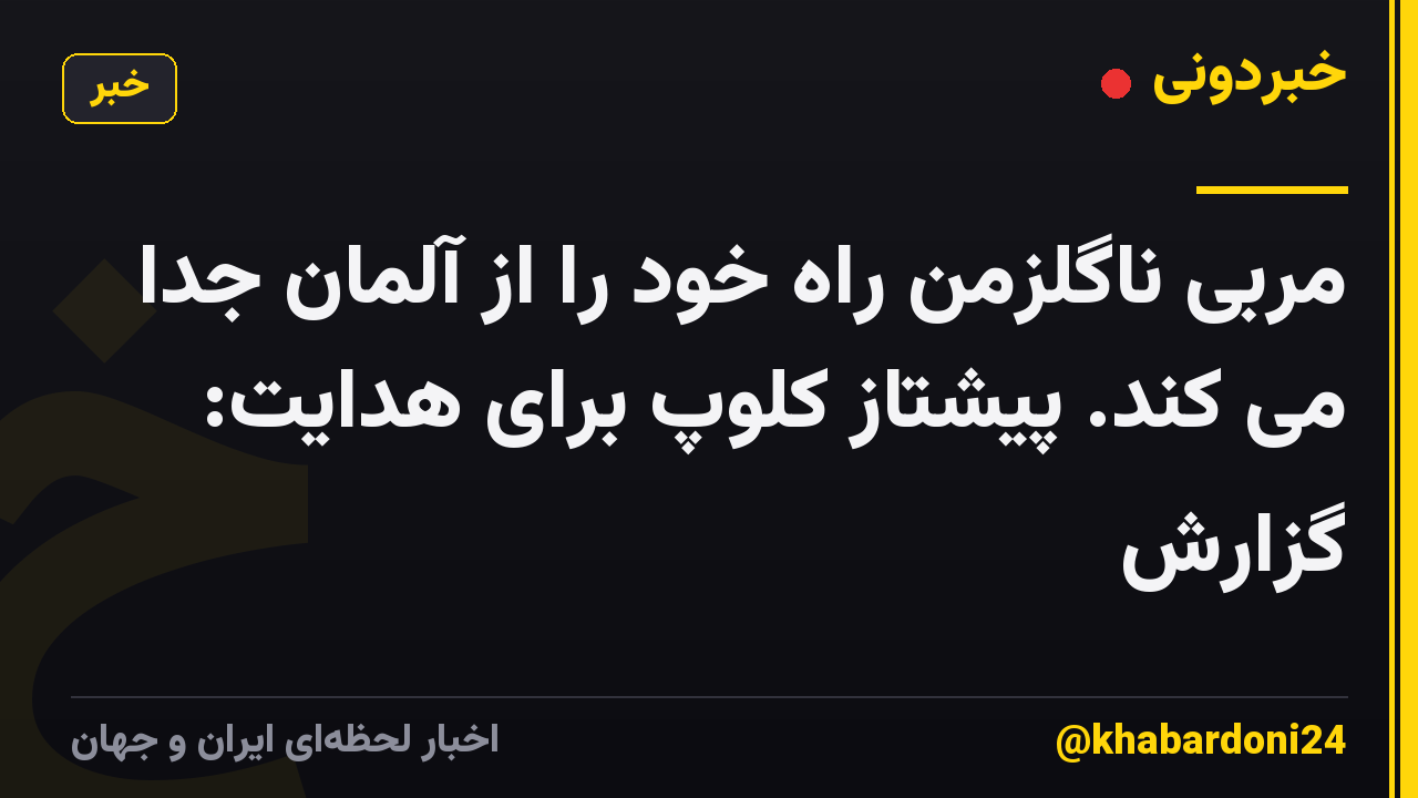 مربی ناگلزمن راه خود را از آلمان جدا می کند. پیشتاز کلوپ برای هدایت: گزارش