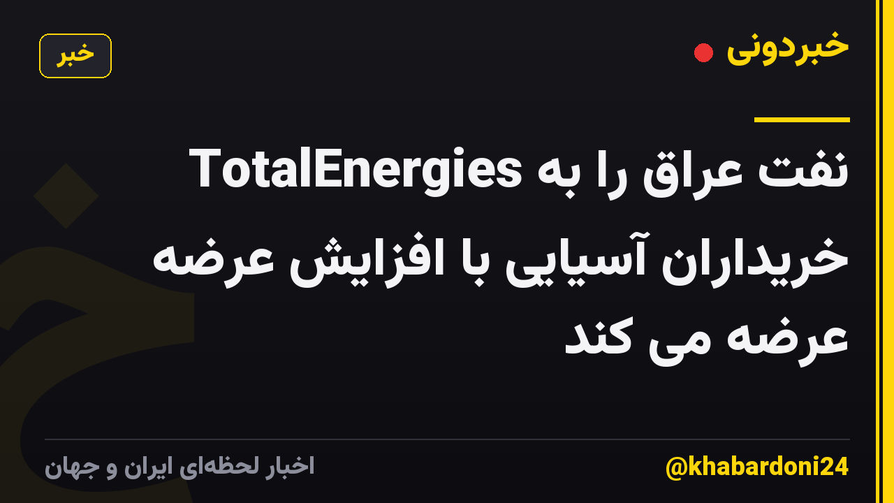 TotalEnergies نفت عراق را به خریداران آسیایی با افزایش عرضه عرضه می کند