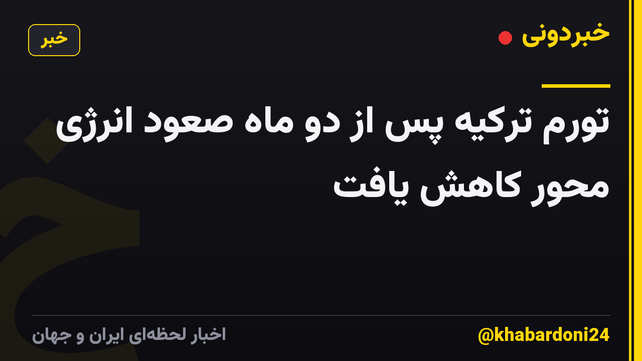 تورم ترکیه پس از دو ماه صعود انرژی محور کاهش یافت
