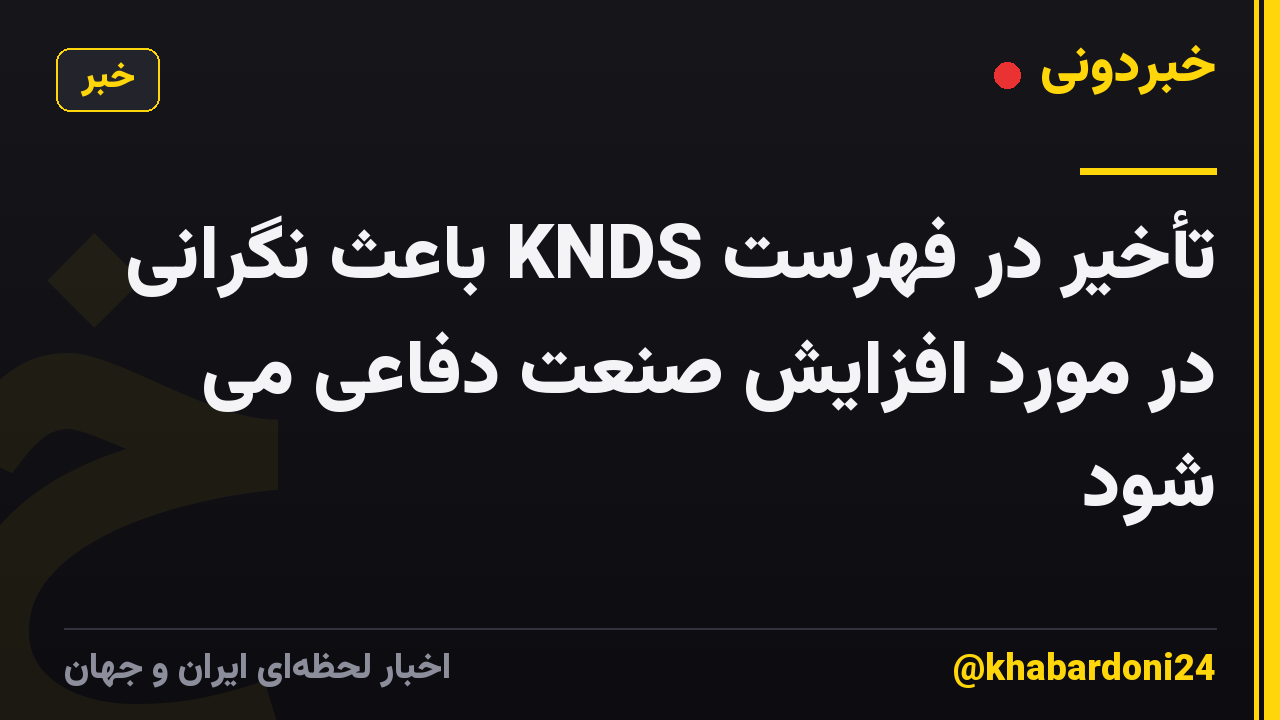 تأخیر در فهرست KNDS باعث نگرانی در مورد افزایش صنعت دفاعی می شود