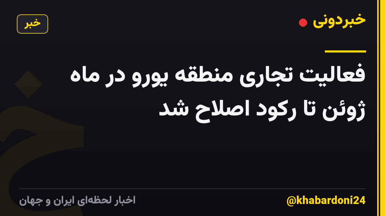 فعالیت تجاری منطقه یورو در ماه ژوئن تا رکود اصلاح شد