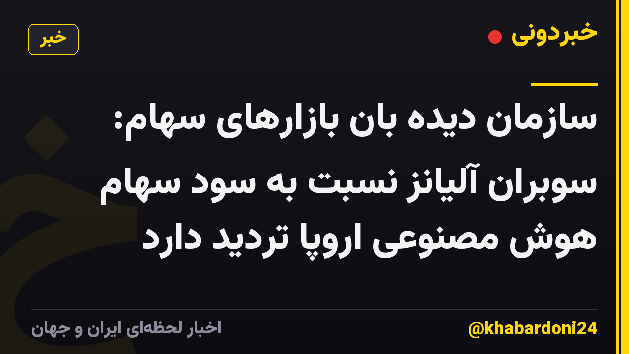 سازمان دیده بان بازارهای سهام: سوبران آلیانز نسبت به سود سهام هوش مصنوعی اروپا تردید دارد