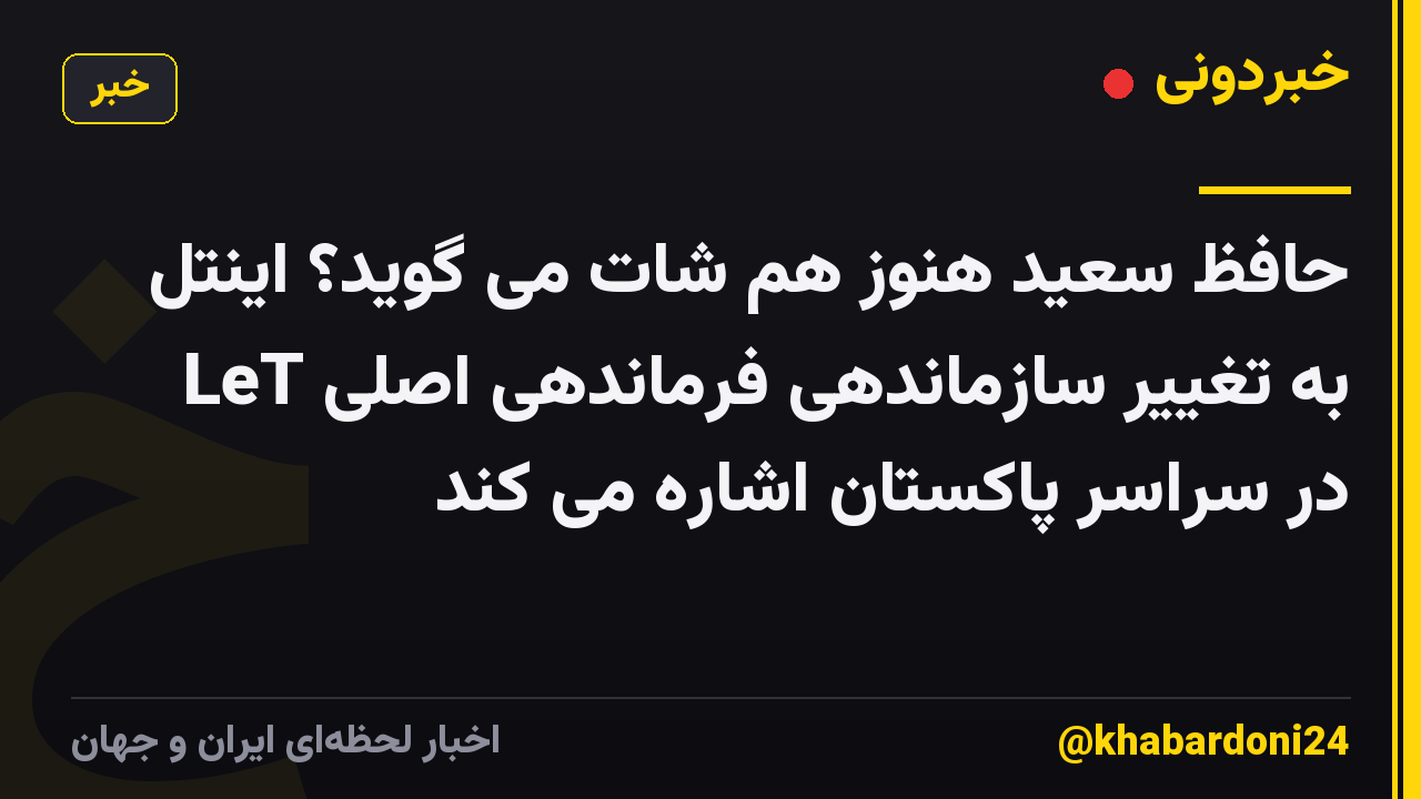 حافظ سعید هنوز هم شات می گوید؟ اینتل به تغییر سازماندهی فرماندهی اصلی LeT در سراسر پاکستان اشاره می کند