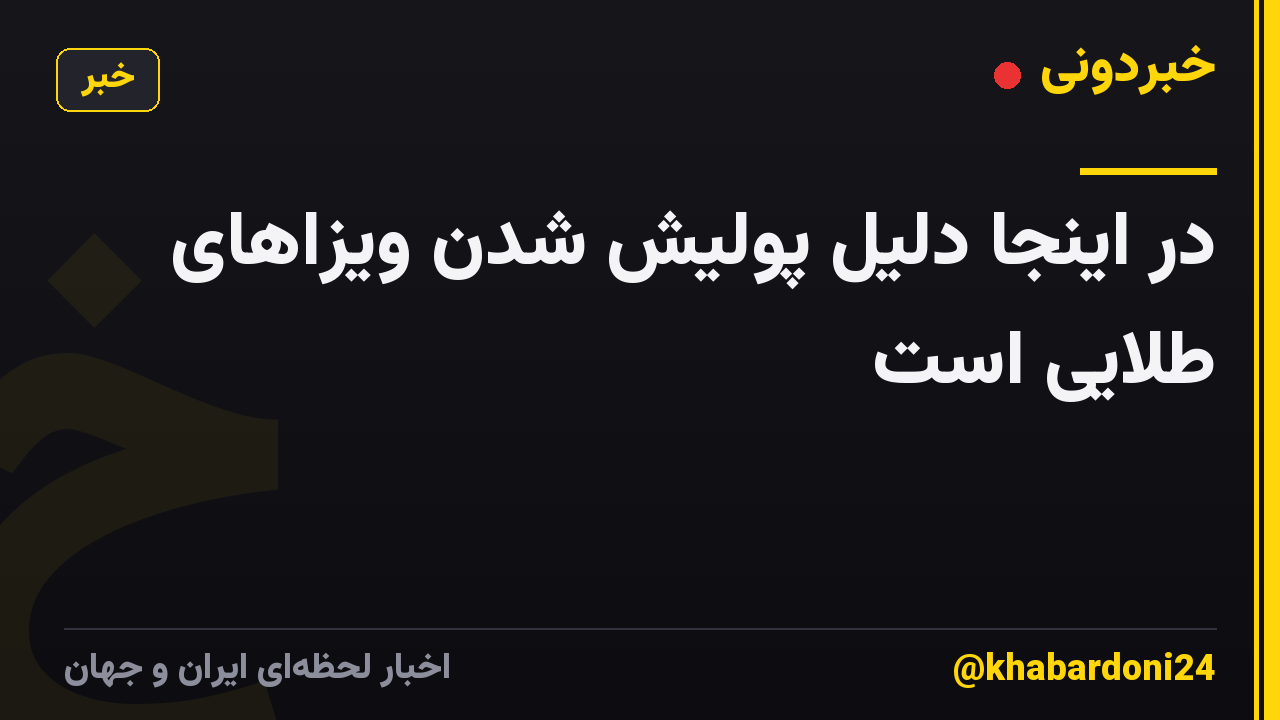 در اینجا دلیل پولیش شدن ویزاهای طلایی است