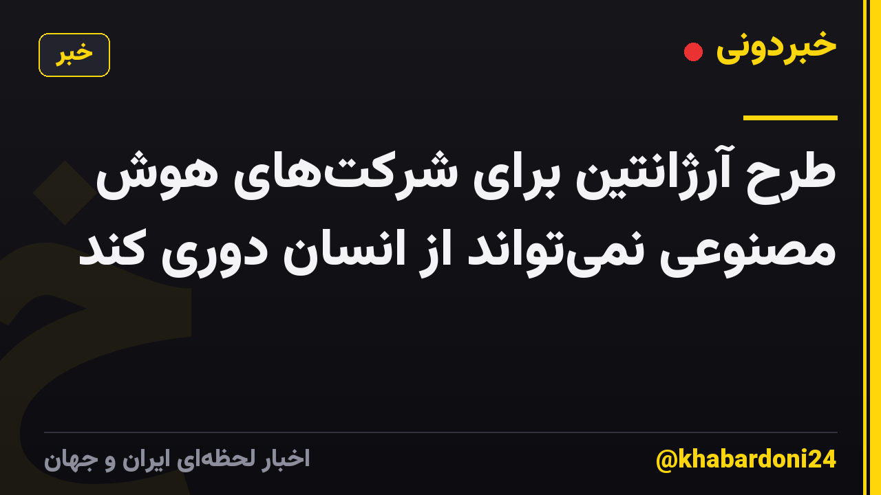 طرح آرژانتین برای شرکتهای هوش مصنوعی نمیتواند از انسان دوری کند