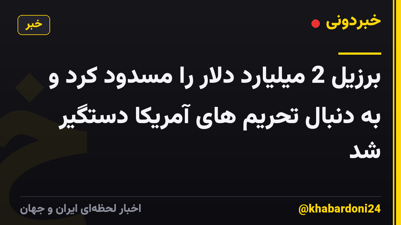 برزیل 2 میلیارد دلار را مسدود کرد و به دنبال تحریم های آمریکا دستگیر شد