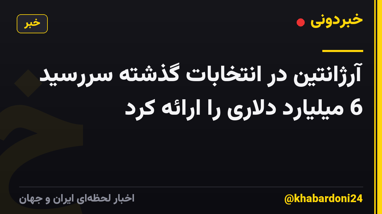 آرژانتین در انتخابات گذشته سررسید 6 میلیارد دلاری را ارائه کرد