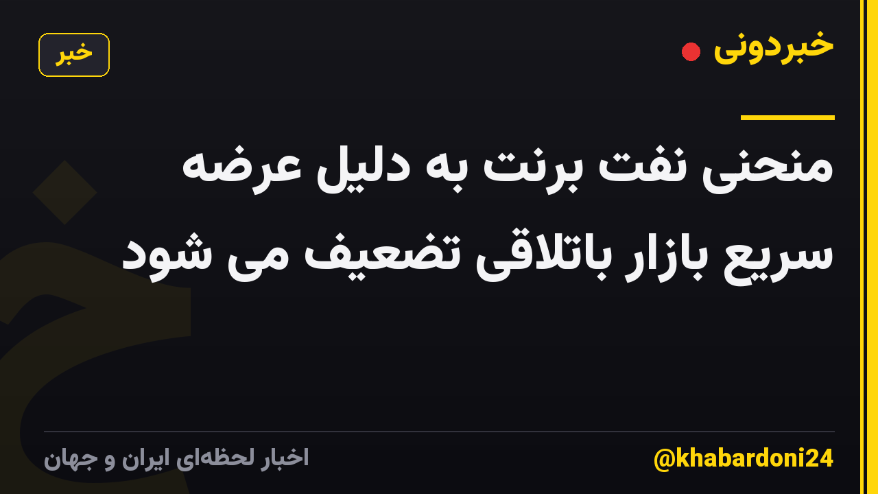 منحنی نفت برنت به دلیل عرضه سریع بازار باتلاقی تضعیف می شود