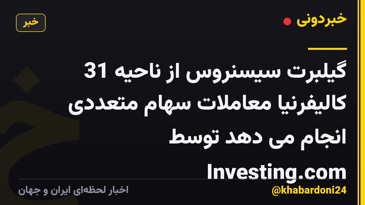 گیلبرت سیسنروس از ناحیه 31 کالیفرنیا معاملات سهام متعددی انجام می دهد توسط Investing.com