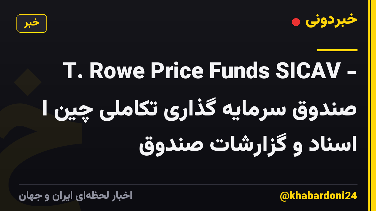 T. Rowe Price Funds SICAV - صندوق سرمایه گذاری تکاملی چین I اسناد و گزارشات صندوق