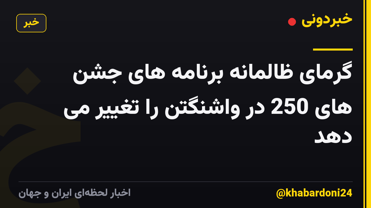 گرمای ظالمانه برنامه های جشن های 250 در واشنگتن را تغییر می دهد
