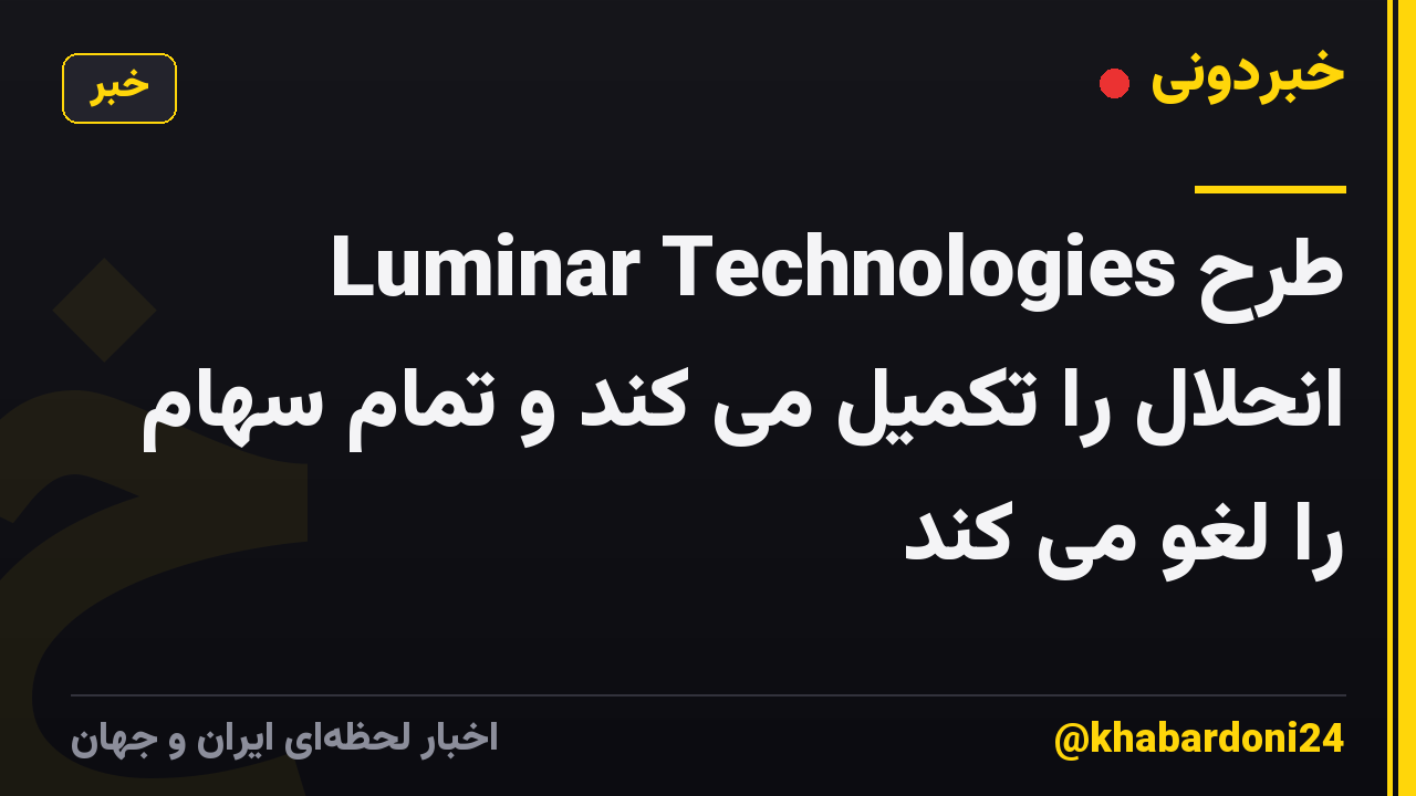 Luminar Technologies طرح انحلال را تکمیل می کند و تمام سهام را لغو می کند