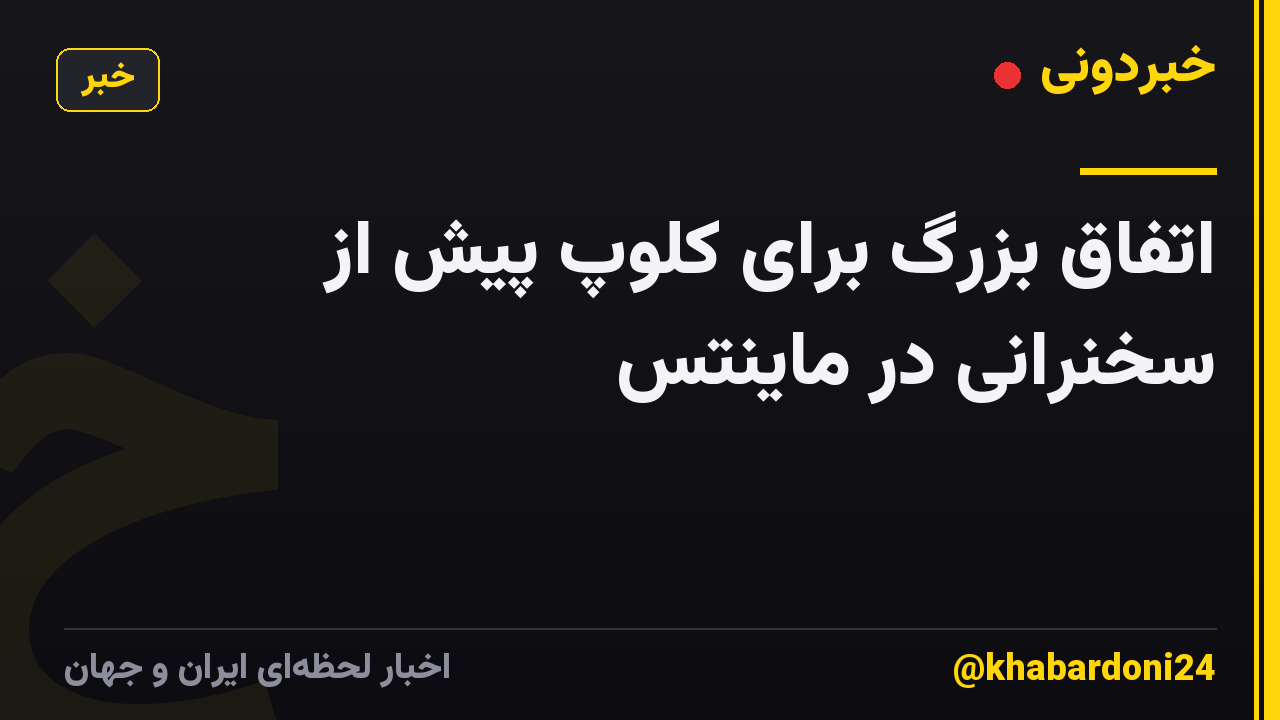 اتفاق بزرگ برای کلوپ پیش از سخنرانی در ماینتس