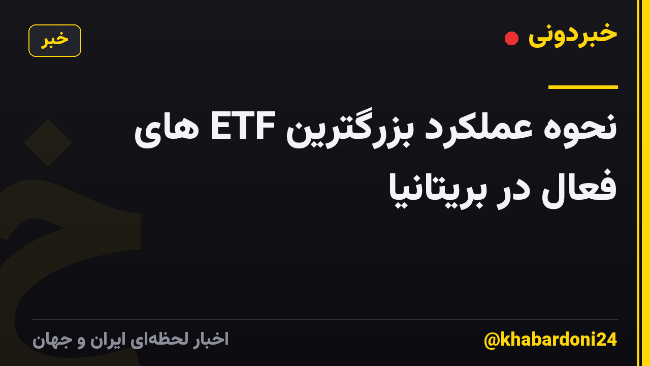 نحوه عملکرد بزرگترین ETF های فعال در بریتانیا
