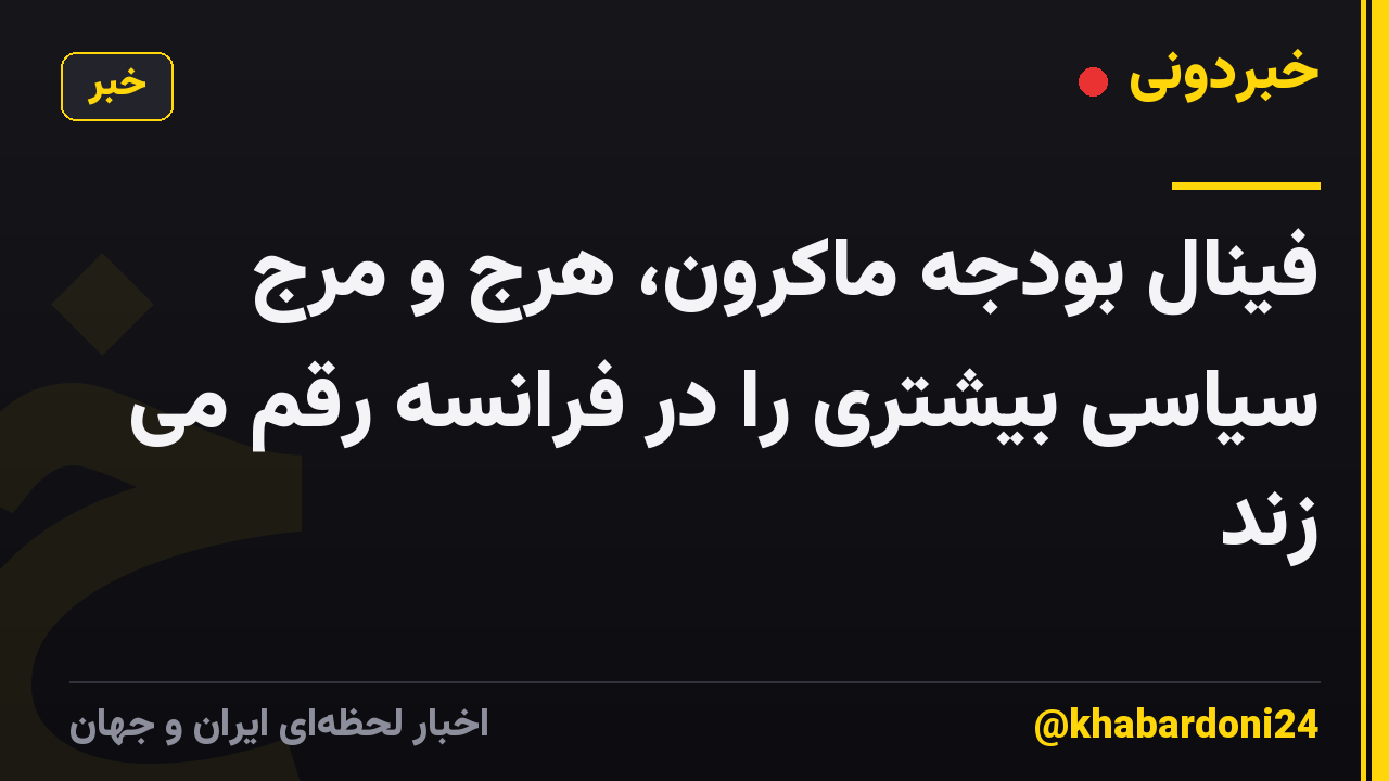 فینال بودجه ماکرون، هرج و مرج سیاسی بیشتری را در فرانسه رقم می زند
