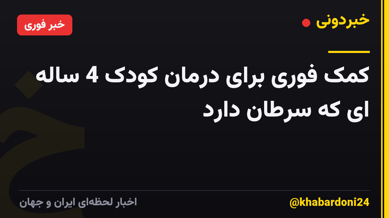 کمک فوری برای درمان کودک 4 ساله ای که سرطان دارد