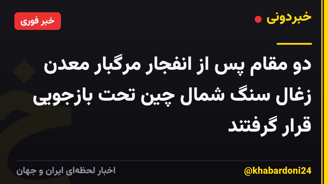 دو مقام پس از انفجار مرگبار معدن زغال سنگ شمال چین تحت بازجویی قرار گرفتند