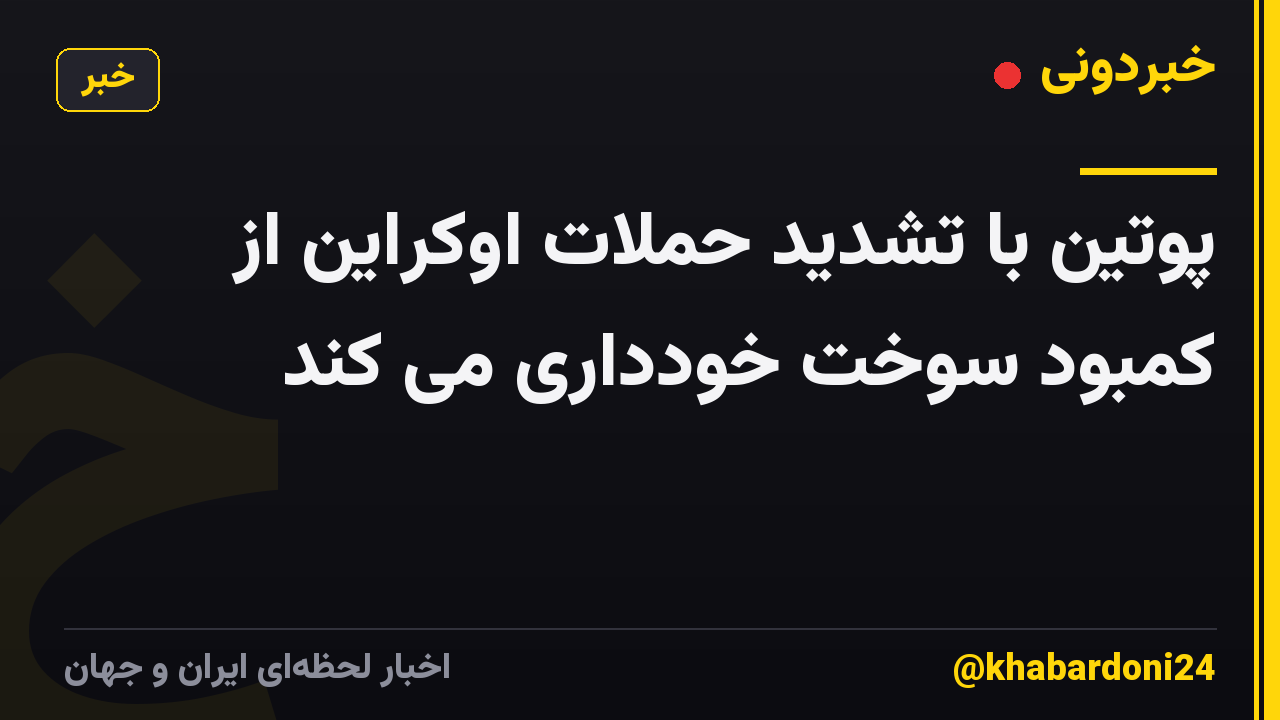 پوتین با تشدید حملات اوکراین از کمبود سوخت خودداری می کند