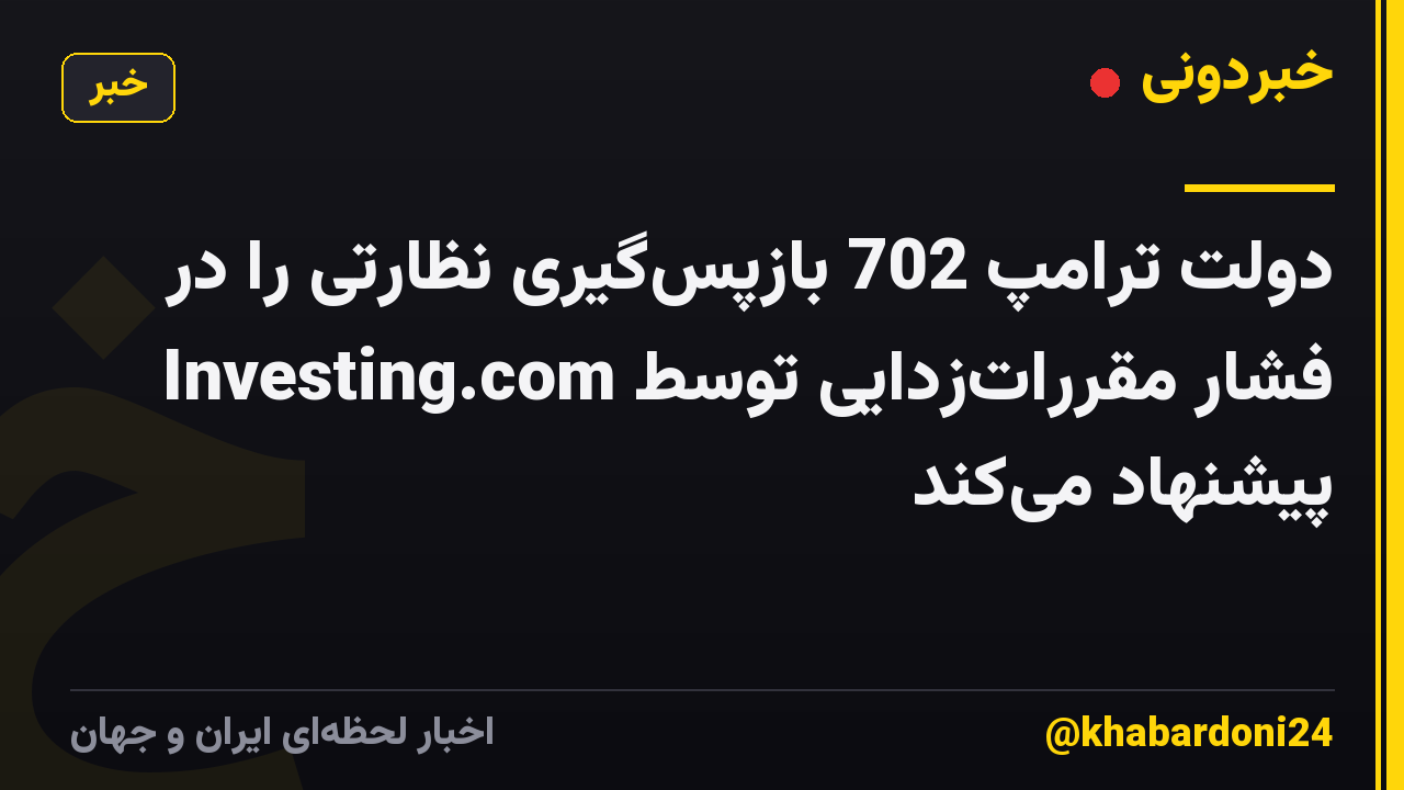 دولت ترامپ 702 بازپس‌گیری نظارتی را در فشار مقررات‌زدایی توسط Investing.com پیشنهاد می‌کند