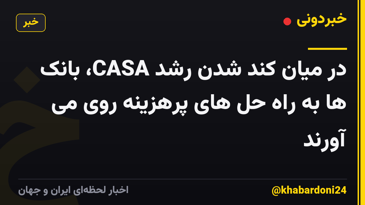 در میان کند شدن رشد CASA، بانک ها به راه حل های پرهزینه روی می آورند