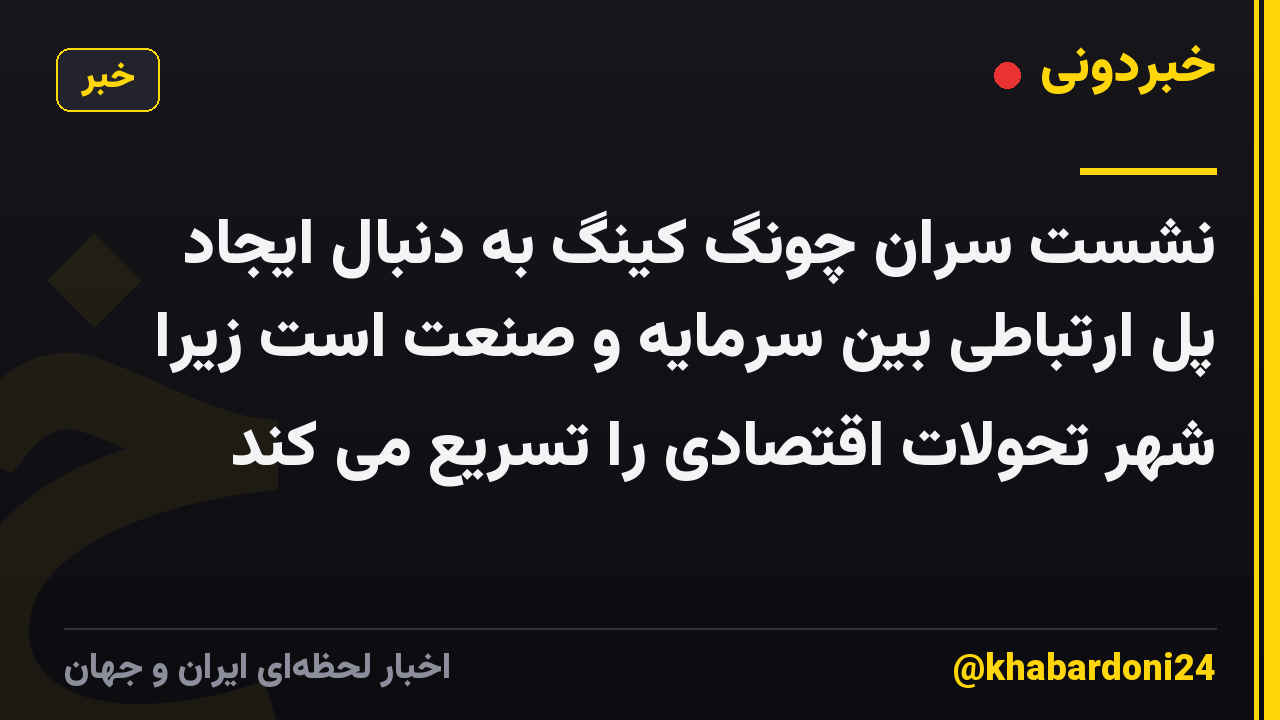 نشست سران چونگ کینگ به دنبال ایجاد پل ارتباطی بین سرمایه و صنعت است زیرا شهر تحولات اقتصادی را تسریع می کند