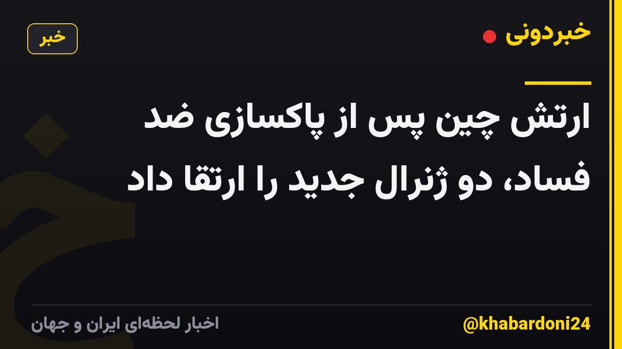 ارتش چین پس از پاکسازی ضد فساد، دو ژنرال جدید را ارتقا داد