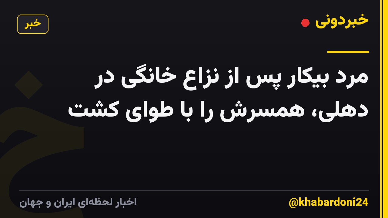 مرد بیکار پس از نزاع خانگی در دهلی، همسرش را با طوای کشت