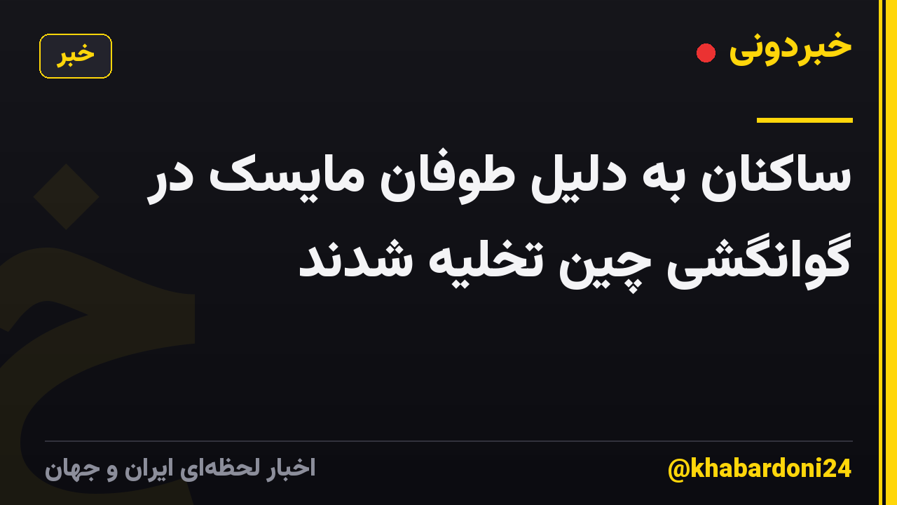 ساکنان به دلیل طوفان مایسک در گوانگشی چین تخلیه شدند
