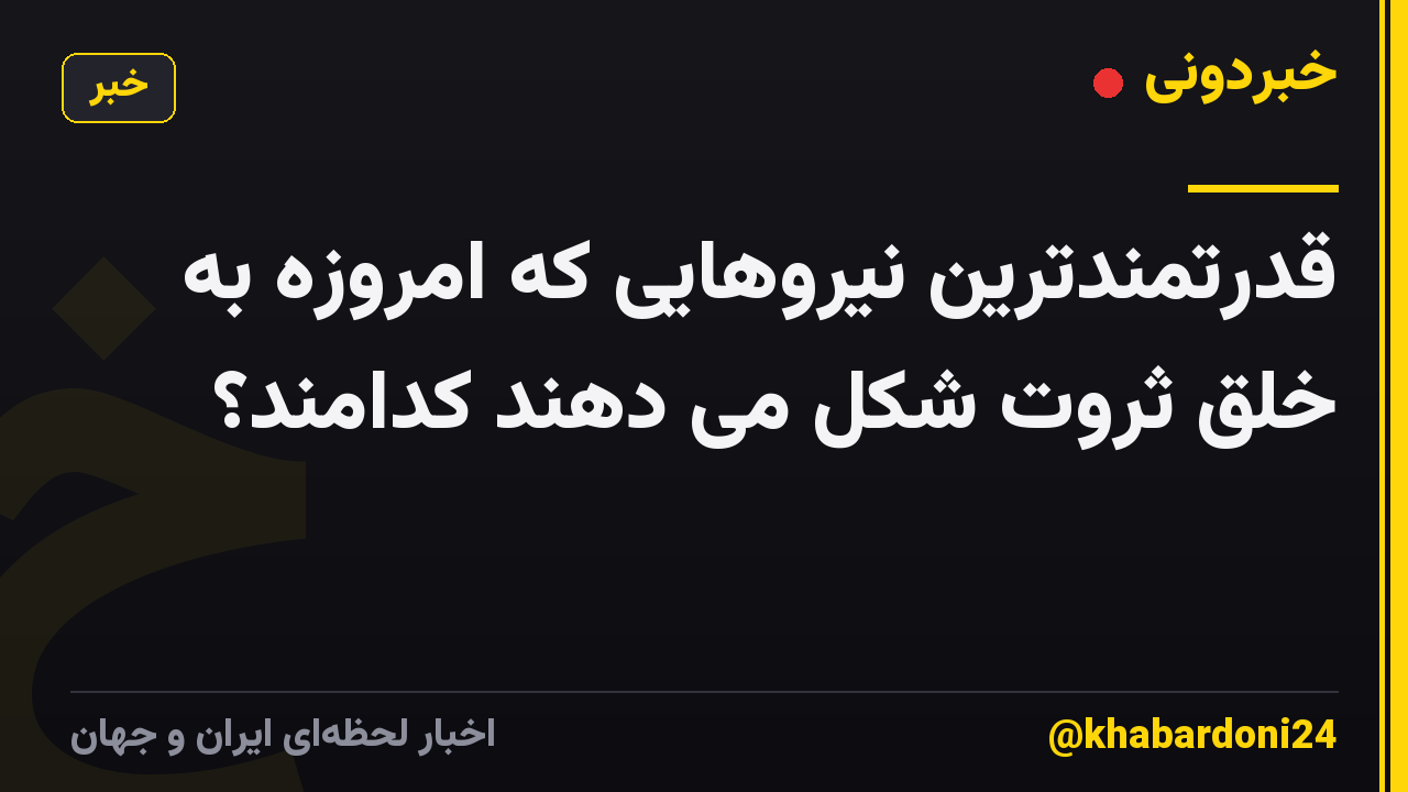 قدرتمندترین نیروهایی که امروزه به خلق ثروت شکل می دهند کدامند؟