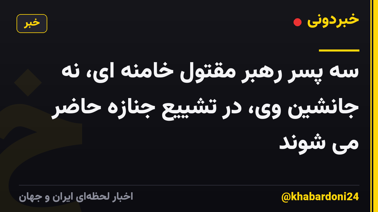 سه پسر رهبر مقتول خامنه ای، نه جانشین وی، در تشییع جنازه حاضر می شوند