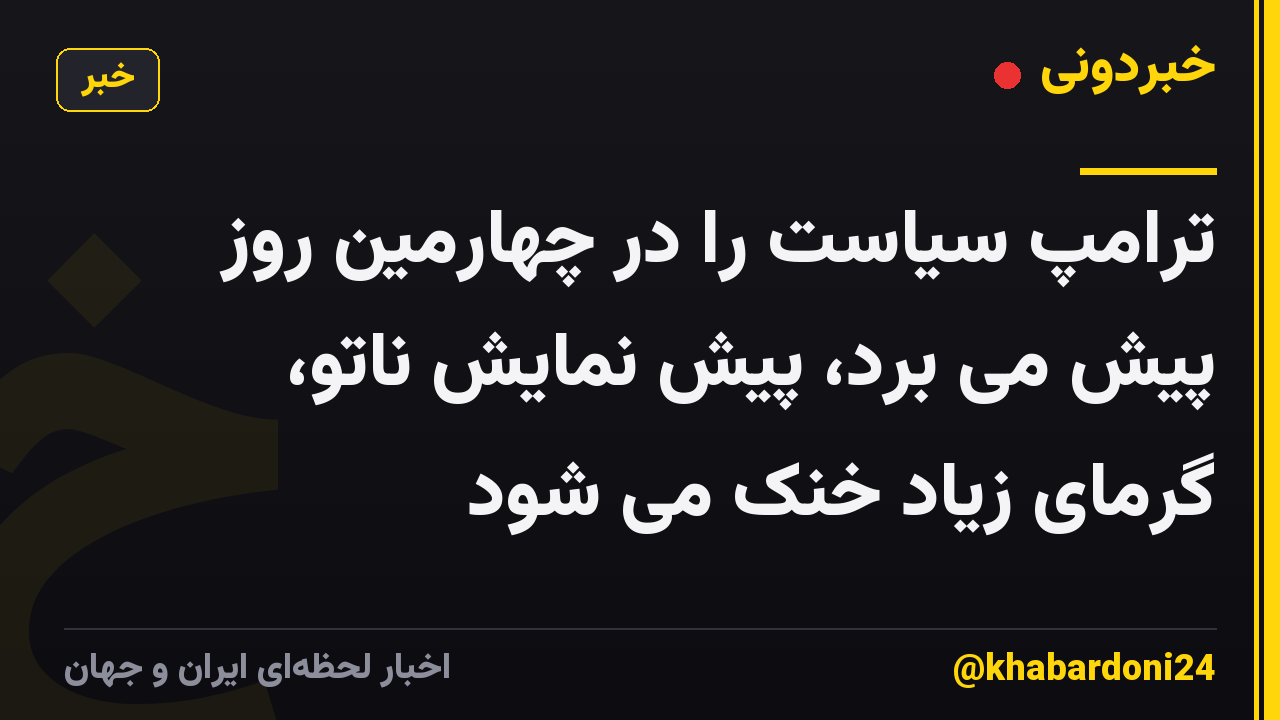 ترامپ سیاست را در چهارمین روز پیش می برد، پیش نمایش ناتو، گرمای زیاد خنک می شود