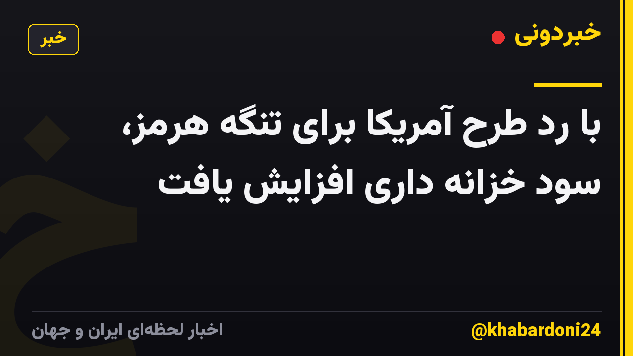 با رد طرح آمریکا برای تنگه هرمز، سود خزانه داری افزایش یافت
