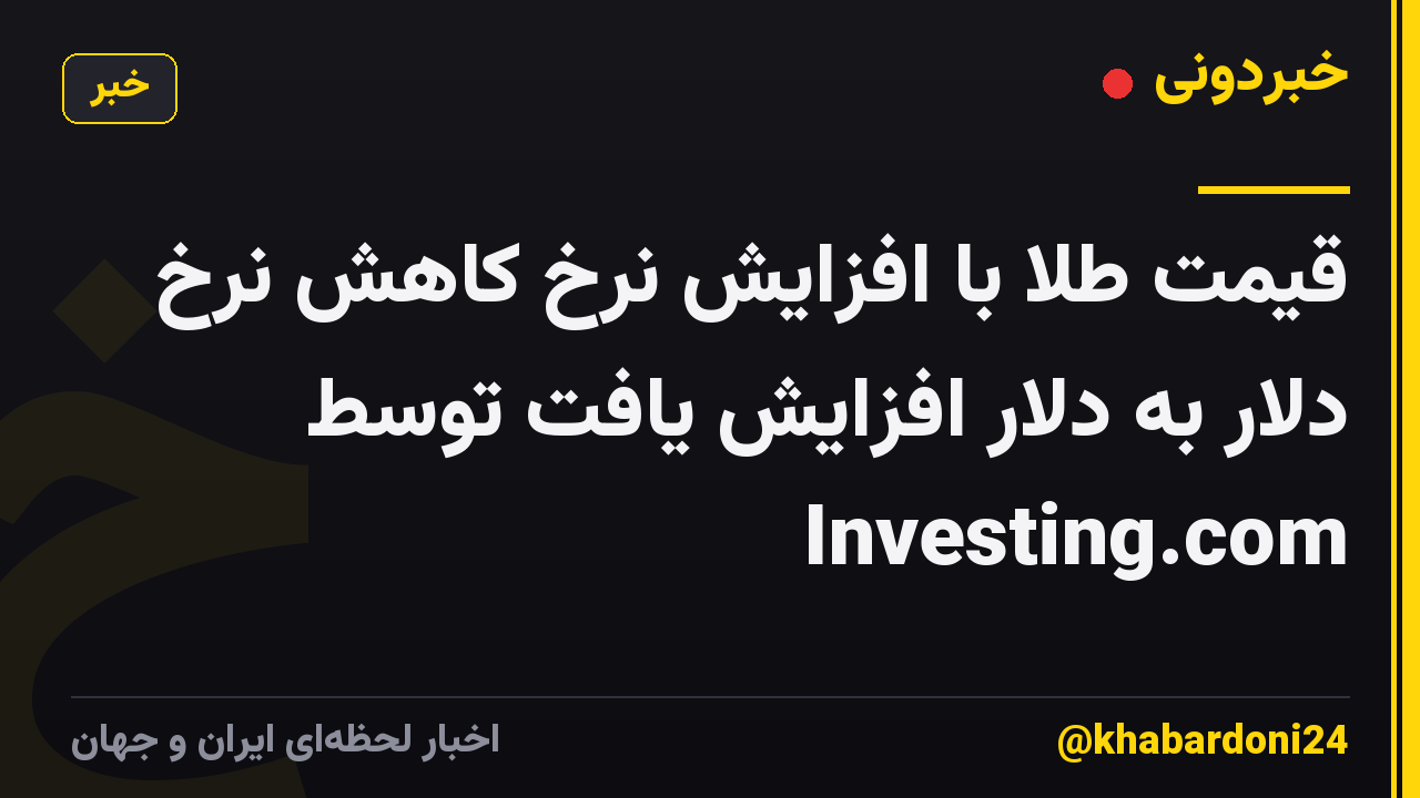 قیمت طلا با افزایش نرخ کاهش نرخ دلار به دلار افزایش یافت توسط Investing.com